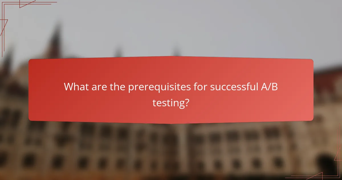 What are the prerequisites for successful A/B testing?