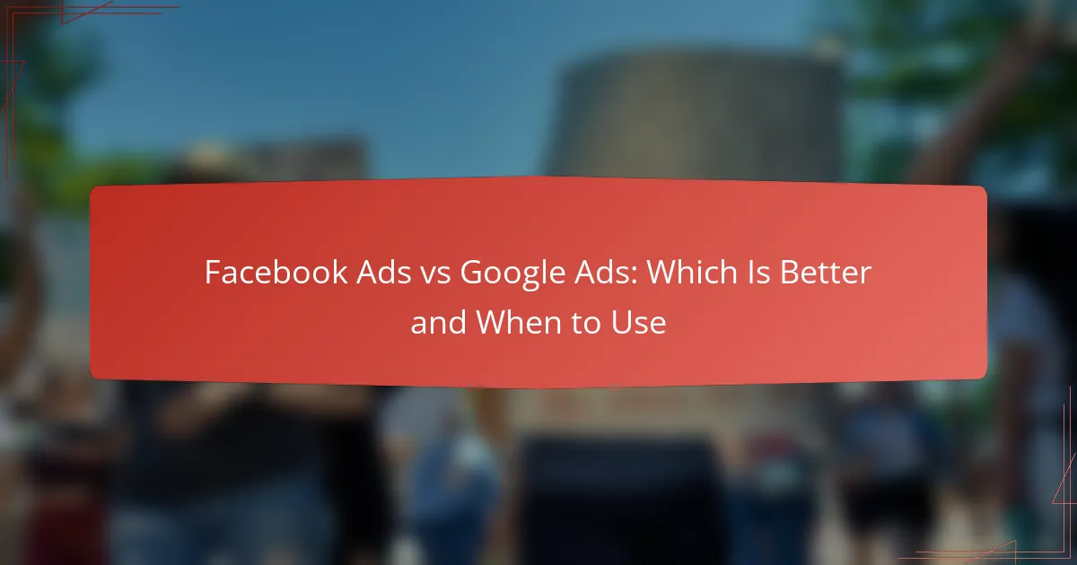 Facebook Ads vs Google Ads: Which Is Better and When to Use
