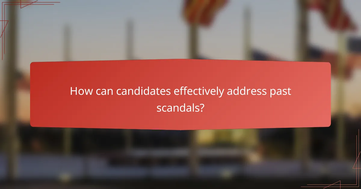 How can candidates effectively address past scandals?
