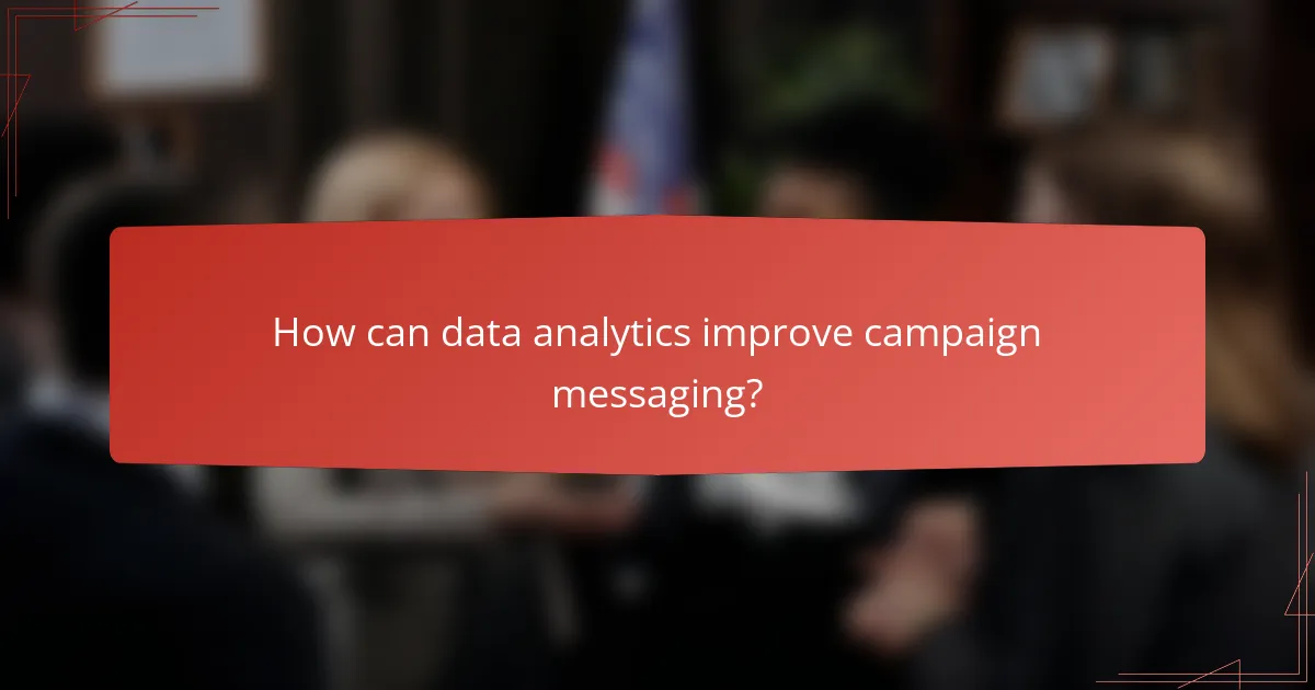 How can data analytics improve campaign messaging?