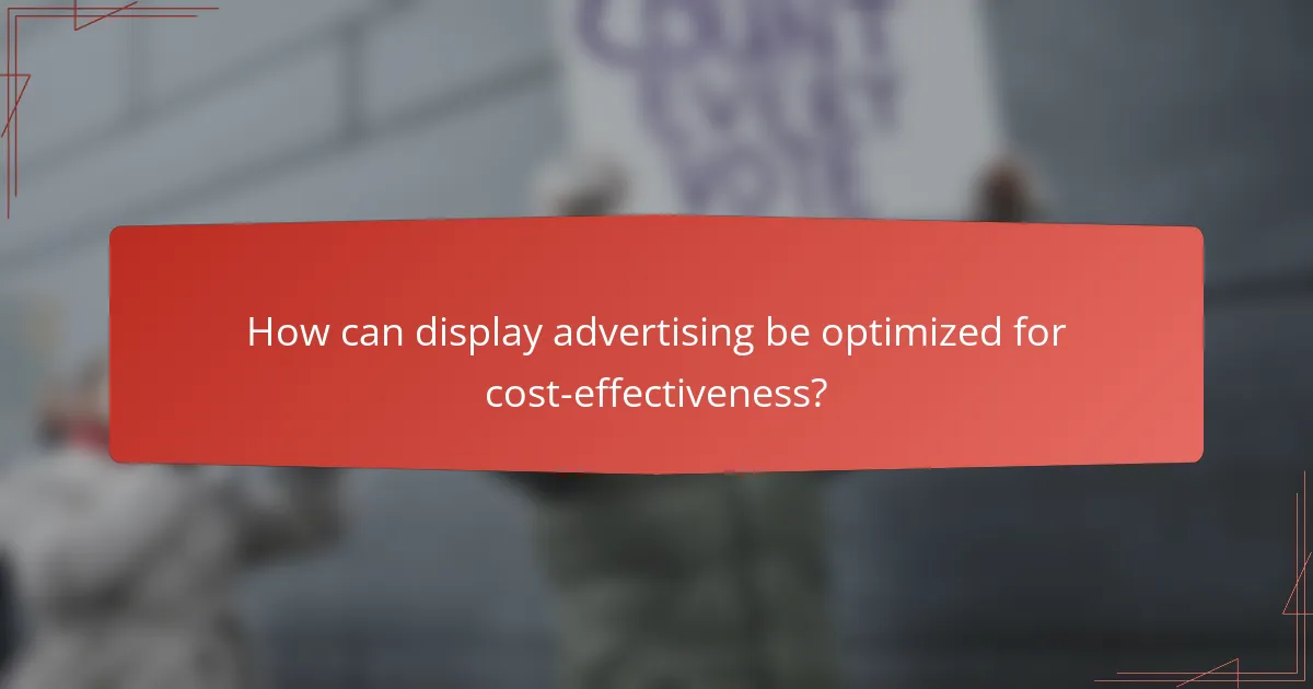 How can display advertising be optimized for cost-effectiveness?