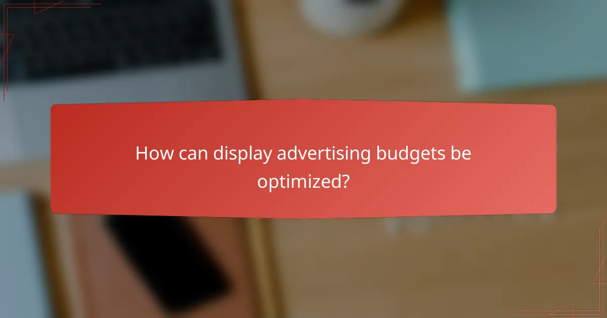 How can display advertising budgets be optimized?