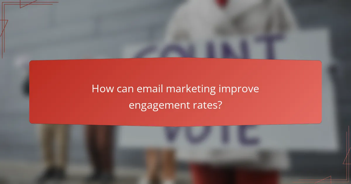 How can email marketing improve engagement rates?