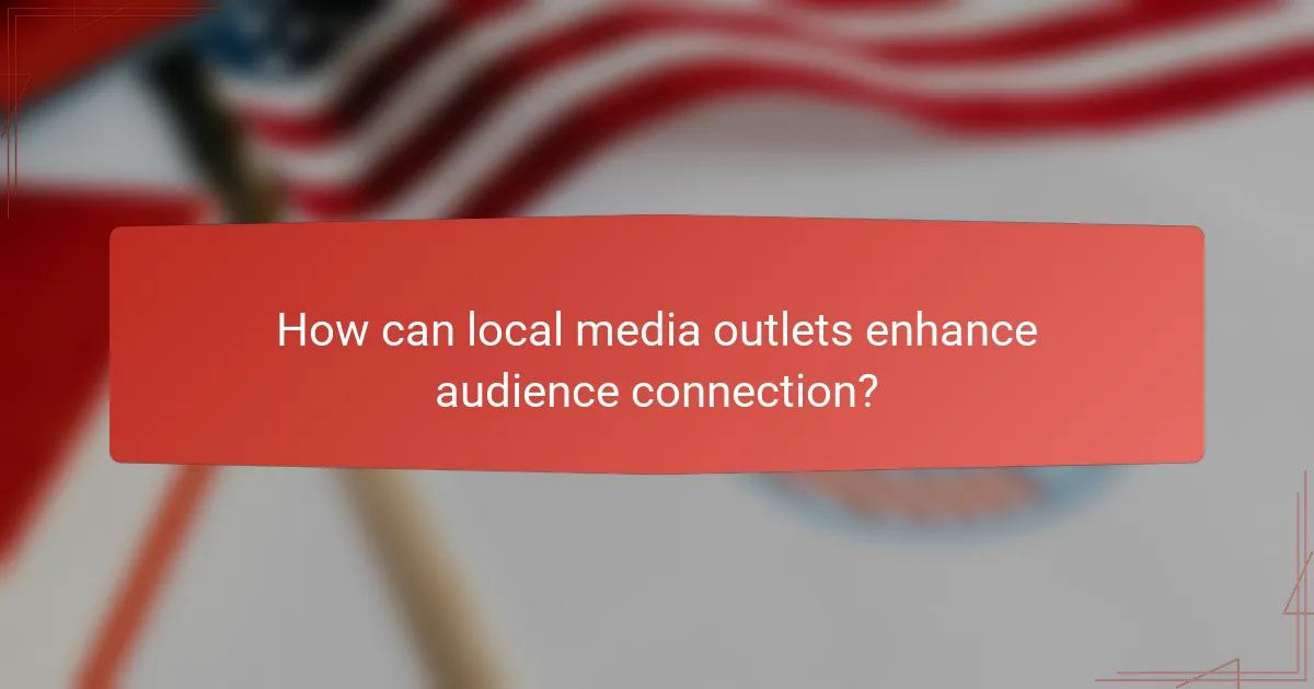 How can local media outlets enhance audience connection?