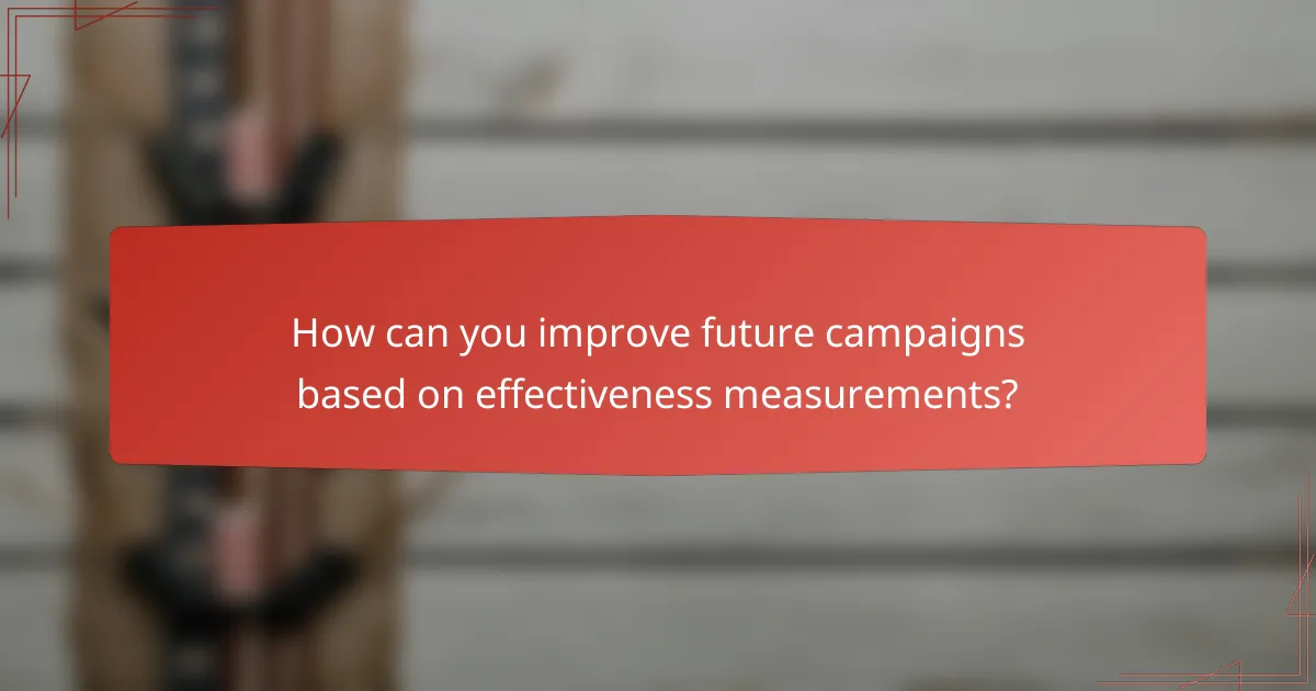 How can you improve future campaigns based on effectiveness measurements?