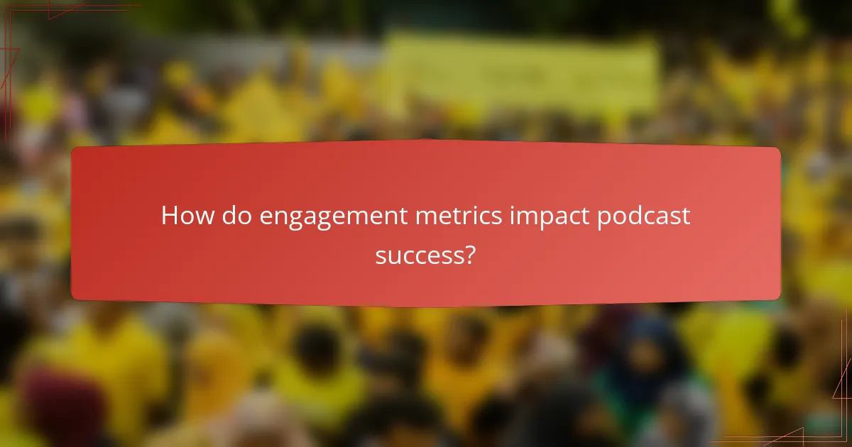 How do engagement metrics impact podcast success?