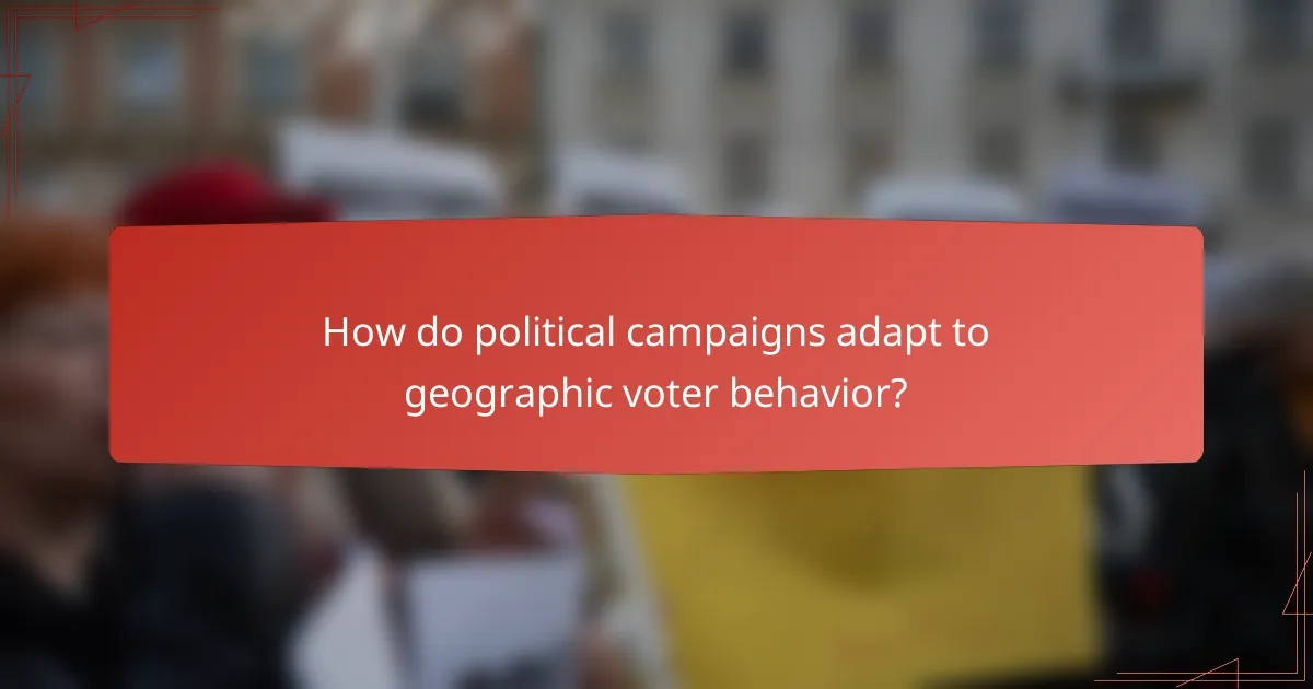How do political campaigns adapt to geographic voter behavior?
