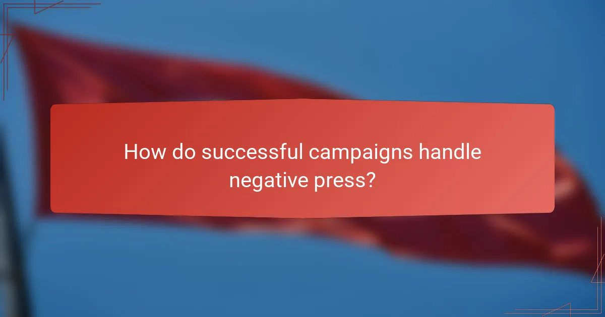 How do successful campaigns handle negative press?