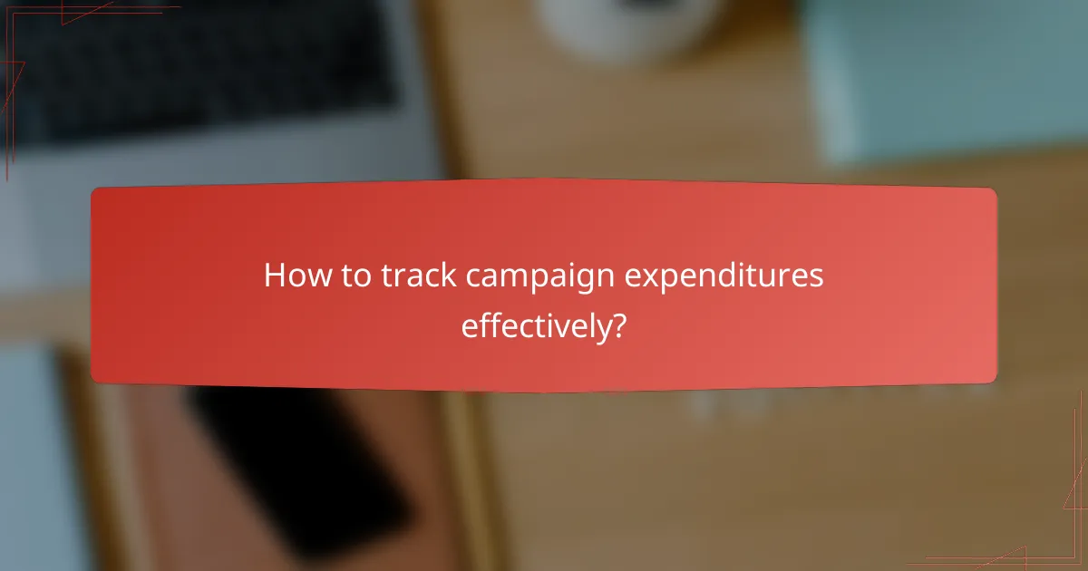 How to track campaign expenditures effectively?