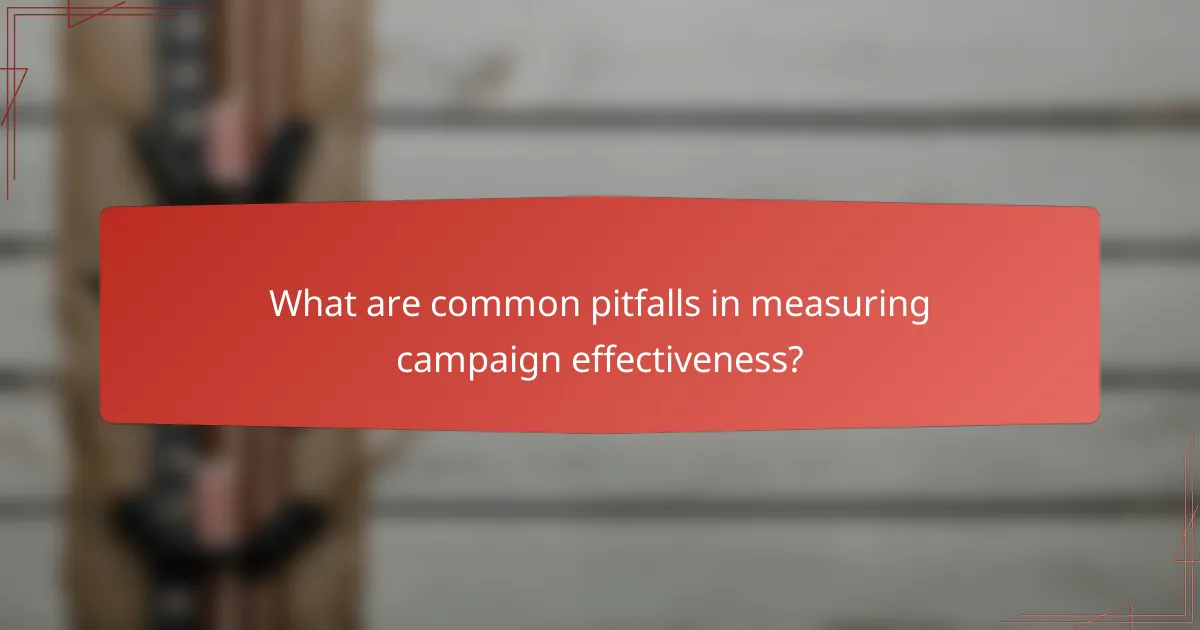 What are common pitfalls in measuring campaign effectiveness?