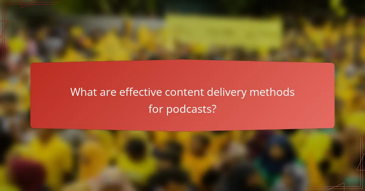 What are effective content delivery methods for podcasts?