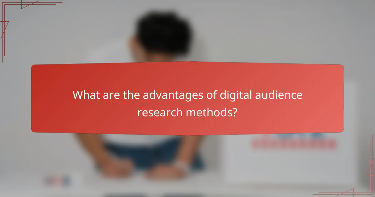 What are the advantages of digital audience research methods?