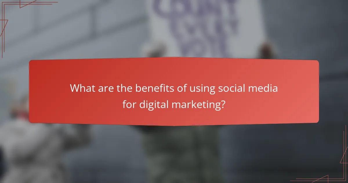 What are the benefits of using social media for digital marketing?