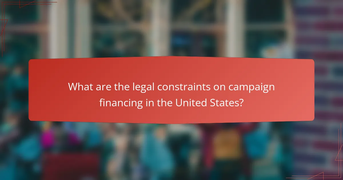 What are the legal constraints on campaign financing in the United States?