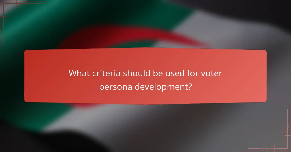 What criteria should be used for voter persona development?