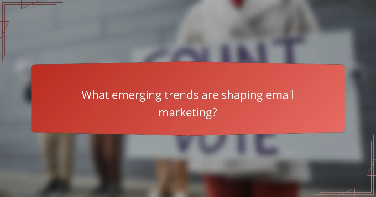What emerging trends are shaping email marketing?
