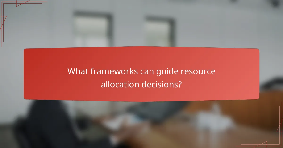 What frameworks can guide resource allocation decisions?