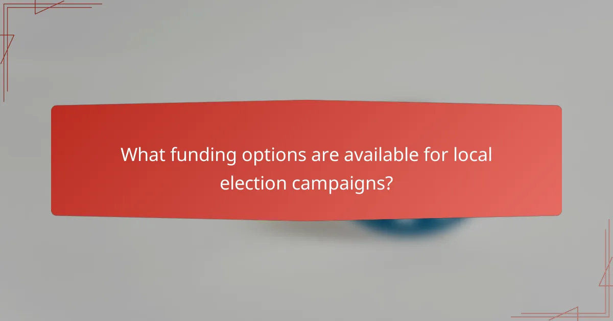 What funding options are available for local election campaigns?