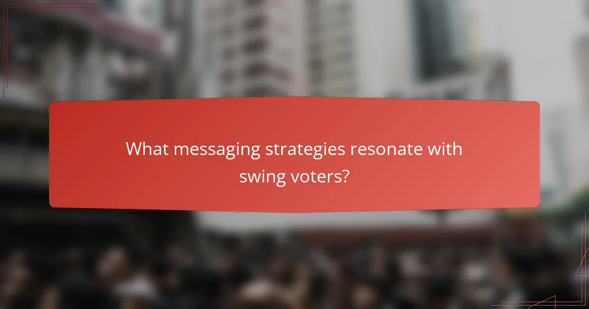 What messaging strategies resonate with swing voters?