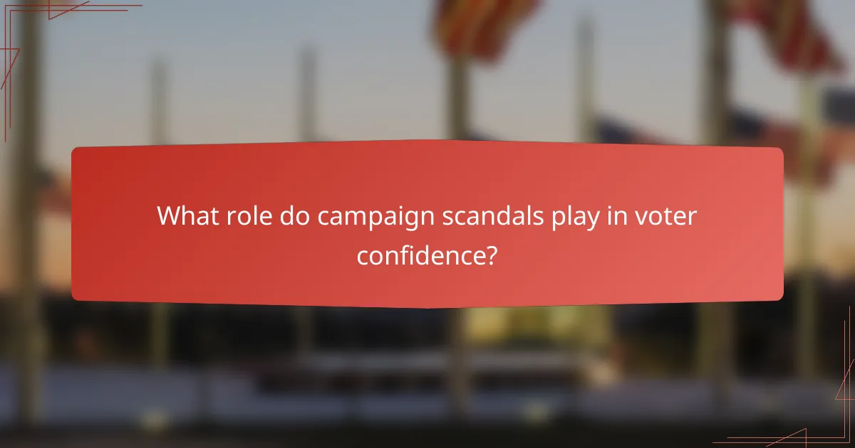 What role do campaign scandals play in voter confidence?