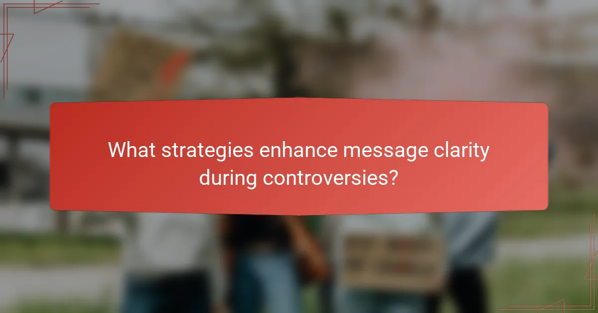 What strategies enhance message clarity during controversies?