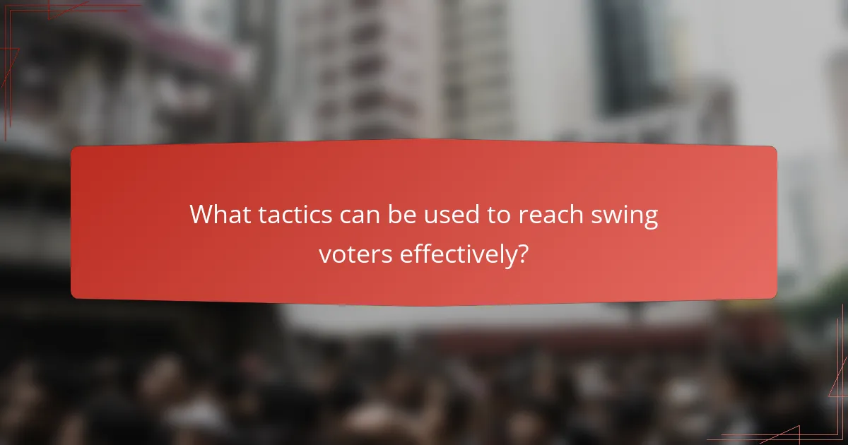 What tactics can be used to reach swing voters effectively?