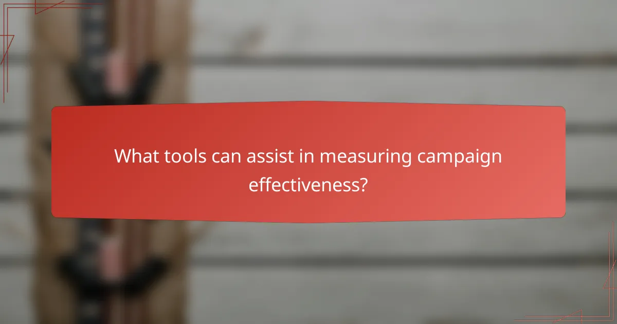 What tools can assist in measuring campaign effectiveness?
